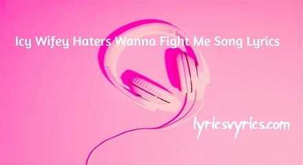 Icy Wifey Haters Wanna Fight Me Song Lyrics