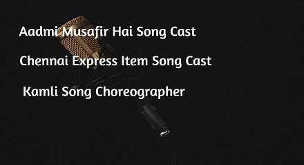 Aadmi Musafir Hai Song Cast | Chennai Express Item Song Cast | Kamli Song Choreographer