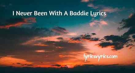 I Never Been With A Baddie Lyrics