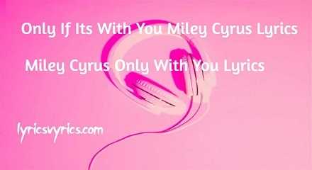 Only If Its With You Miley Cyrus Lyrics | Miley Cyrus Only With You Lyrics