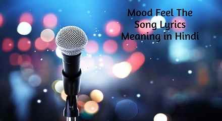 Mood Feel The Song Lyrics Meaning in Hindi