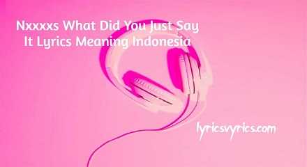 Nxxxxs What Did You Just Say It Lyrics Meaning Indonesia