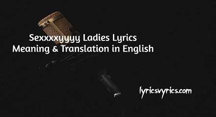 Sexxxxyyyy Ladies Lyrics Meaning & Translation in English