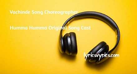 Vachinde Song Choreographer | Humma Humma Original Song Cast