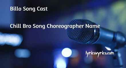 Billo Song Cast | Chill Bro Song Choreographer Name