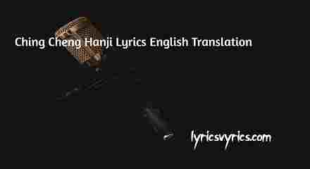 Ching Cheng Hanji Lyrics English Translation