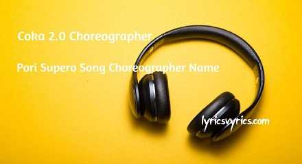 Coka 2.0 Choreographer | Pori Supero Song Choreographer Name