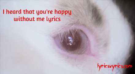 I Heard That You’re Happy Without Me Lyrics