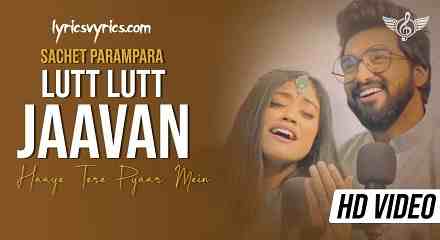 Lutt Lutt Jaavan Haaye Tere Pyaar Mein Lyrics | Lutt Lutt Jawaan Sachet Parampara Lyrics