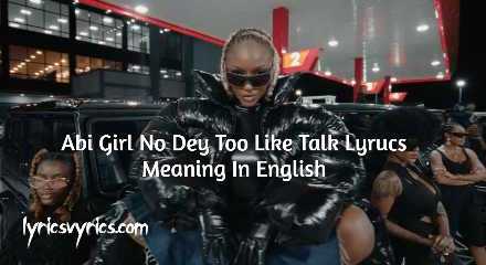 Sabi Girl No Dey Too Like Talk Lyrics Meaning In English