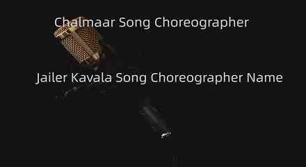Chalmaar Song Choreographer Jailer Kavala Song Choreographer Name